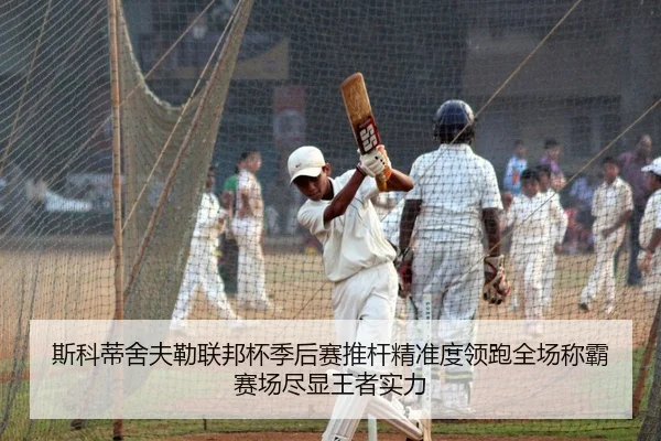 斯科蒂舍夫勒联邦杯季后赛推杆精准度领跑全场称霸赛场尽显王者实力